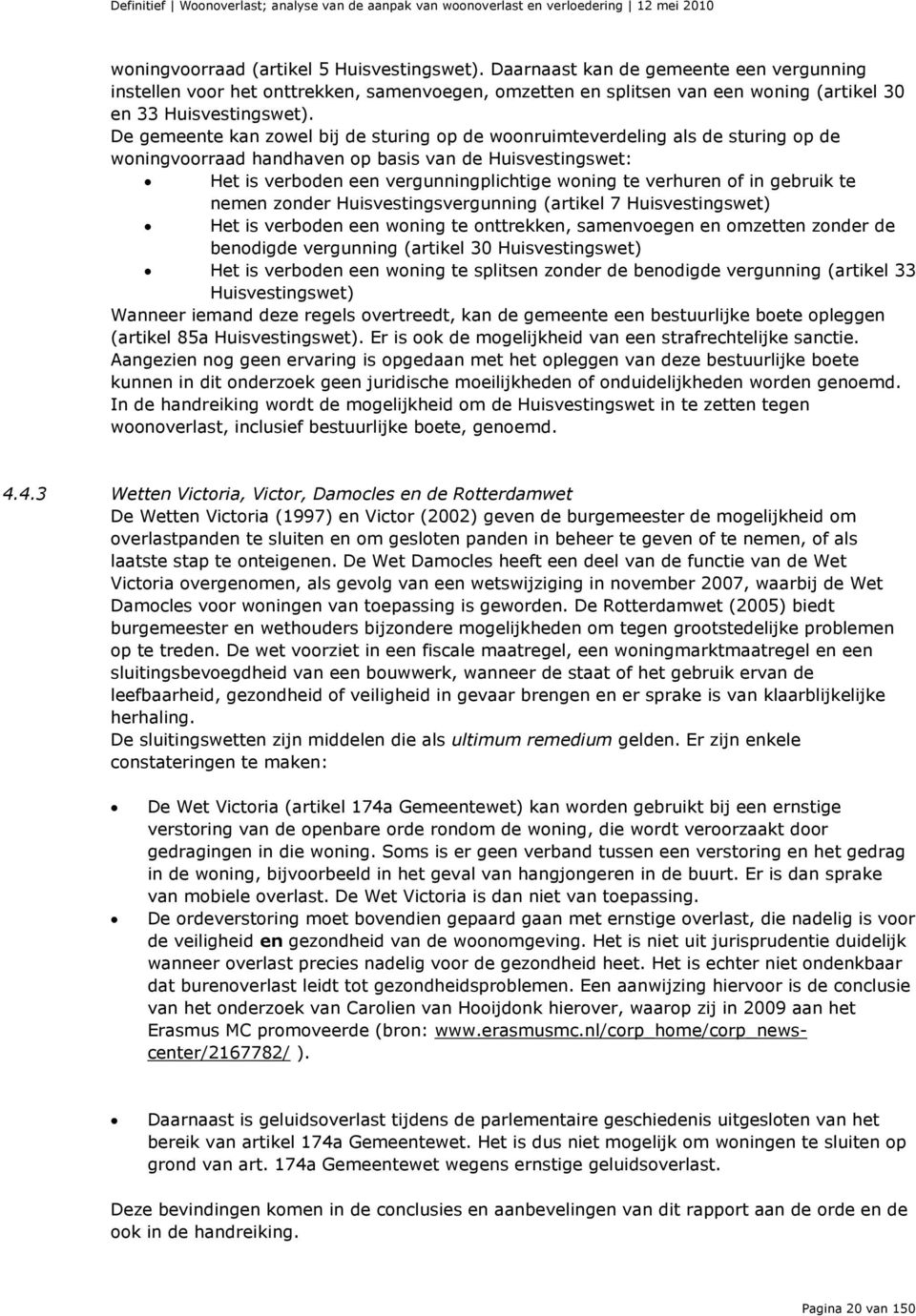 verhuren of in gebruik te nemen zonder Huisvestingsvergunning (artikel 7 Huisvestingswet) Het is verboden een woning te onttrekken, samenvoegen en omzetten zonder de benodigde vergunning (artikel 30