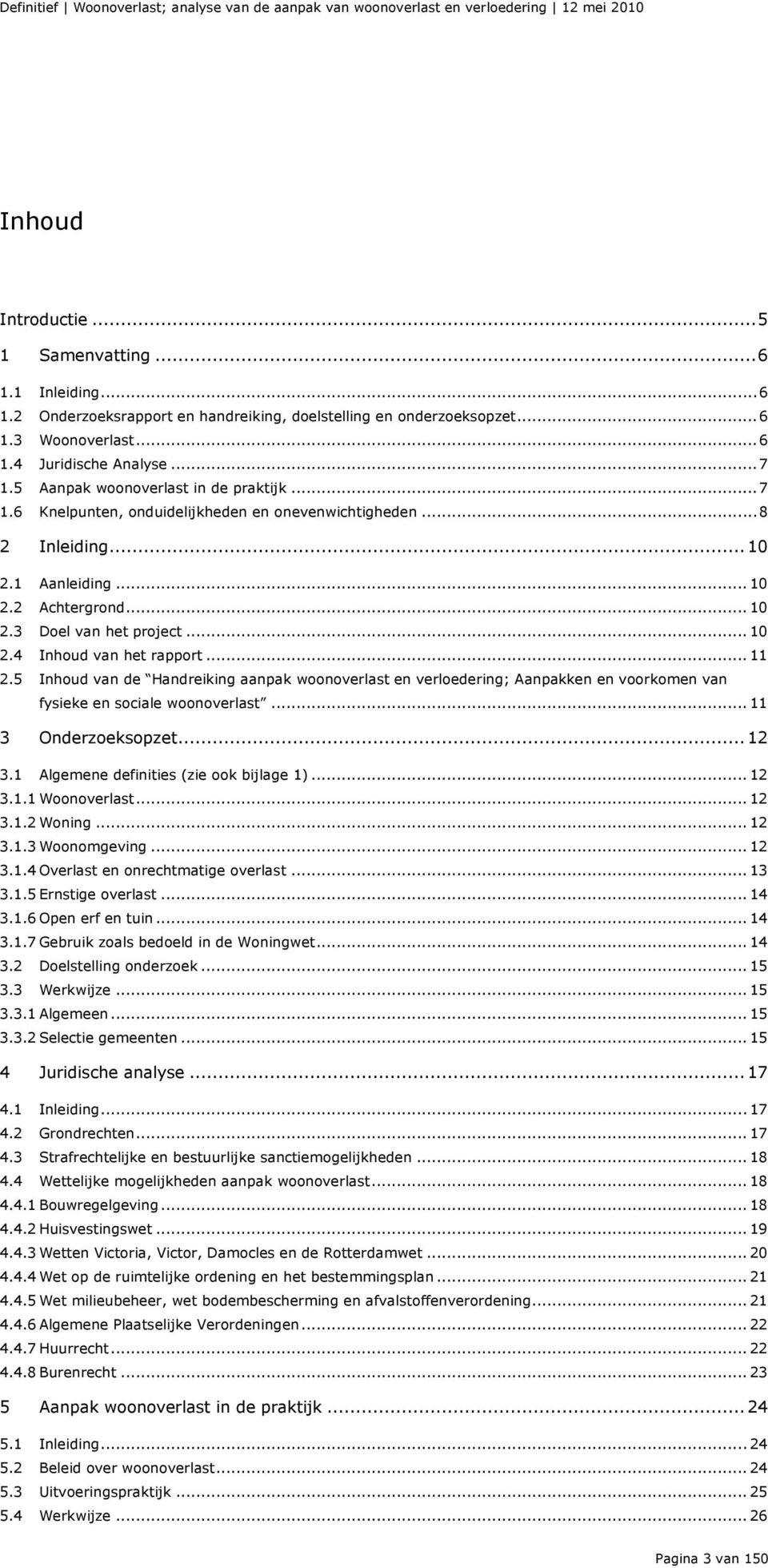 .. 11 2.5 Inhoud van de Handreiking aanpak woonoverlast en verloedering; Aanpakken en voorkomen van fysieke en sociale woonoverlast... 11 3 Onderzoeksopzet... 12 3.