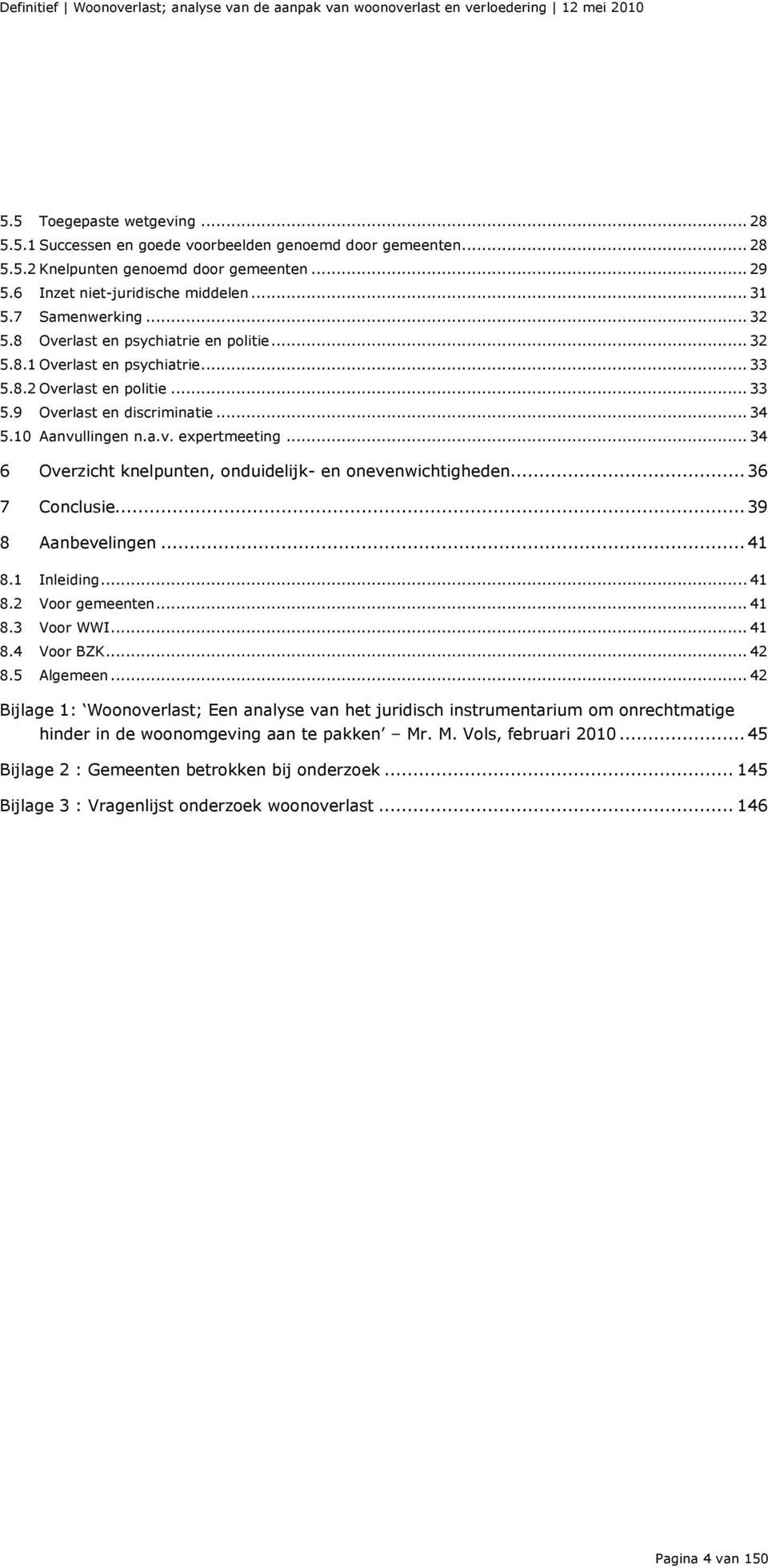 .. 34 6 Overzicht knelpunten, onduidelijk- en onevenwichtigheden... 36 7 Conclusie... 39 8 Aanbevelingen... 41 8.1 Inleiding... 41 8.2 Voor gemeenten... 41 8.3 Voor WWI... 41 8.4 Voor BZK... 42 8.