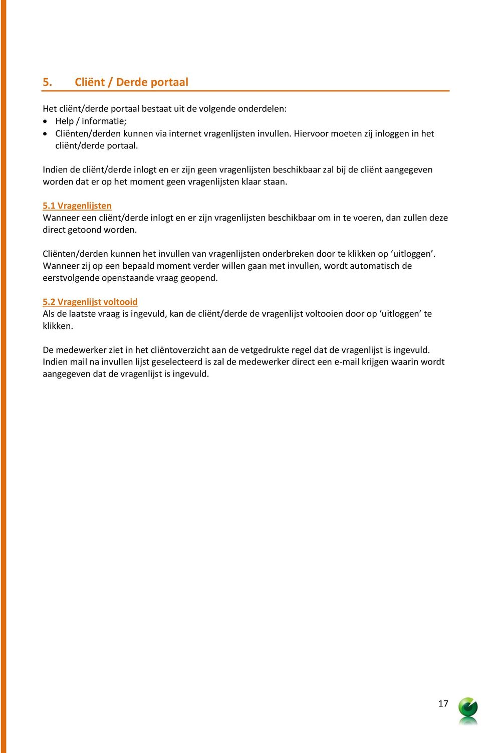 Indien de cliënt/derde inlogt en er zijn geen vragenlijsten beschikbaar zal bij de cliënt aangegeven worden dat er op het moment geen vragenlijsten klaar staan. 5.