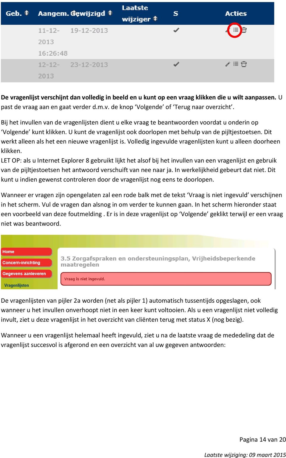 Dit werkt alleen als het een nieuwe vragenlijst is. Volledig ingevulde vragenlijsten kunt u alleen doorheen klikken.