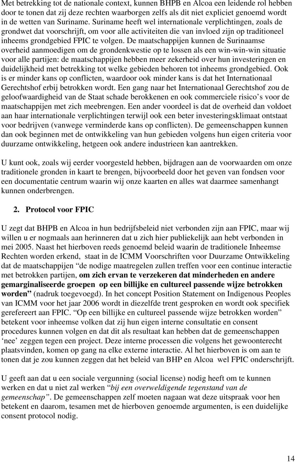 De maatschappijen kunnen de Surinaamse overheid aanmoedigen om de grondenkwestie op te lossen als een win-win-win situatie voor alle partijen: de maatschappijen hebben meer zekerheid over hun