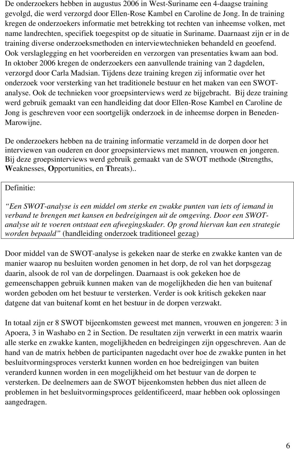 Daarnaast zijn er in de training diverse onderzoeksmethoden en interviewtechnieken behandeld en geoefend. Ook verslaglegging en het voorbereiden en verzorgen van presentaties kwam aan bod.