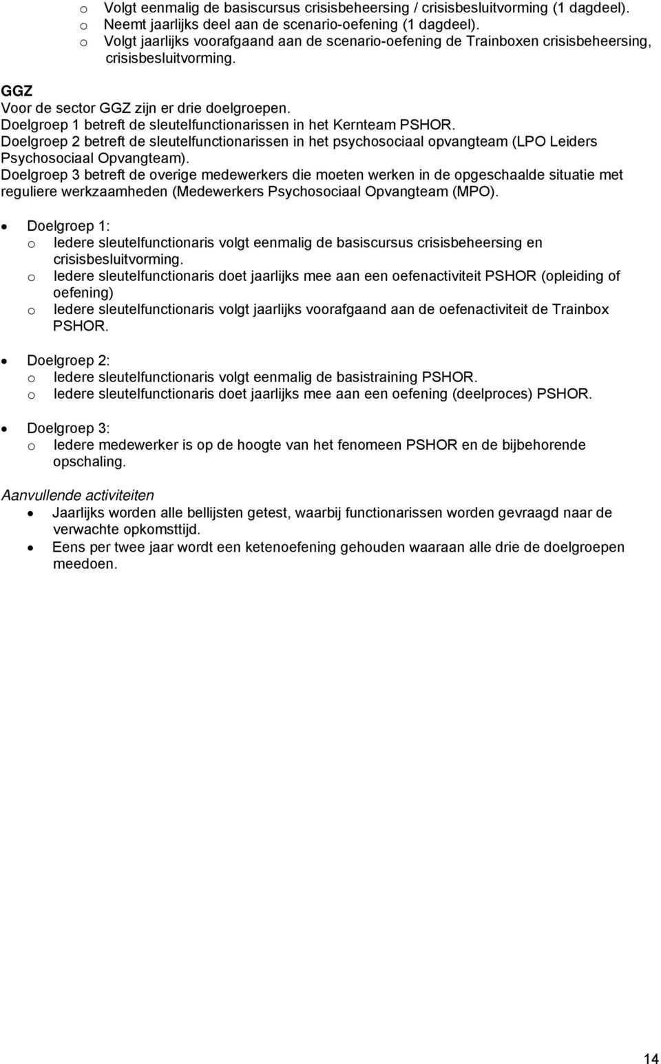 Doelgroep 1 betreft de sleutelfunctionarissen in het Kernteam PSHOR. Doelgroep 2 betreft de sleutelfunctionarissen in het psychosociaal opvangteam (LPO Leiders Psychosociaal Opvangteam).