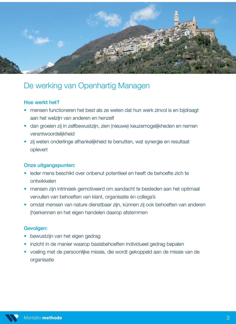 verantwoordelijkheid zij weten onderlinge afhankelijkheid te benutten, wat synergie en resultaat oplevert Onze uitgangspunten: ieder mens beschikt over onbenut potentieel en heeft de behoefte zich te