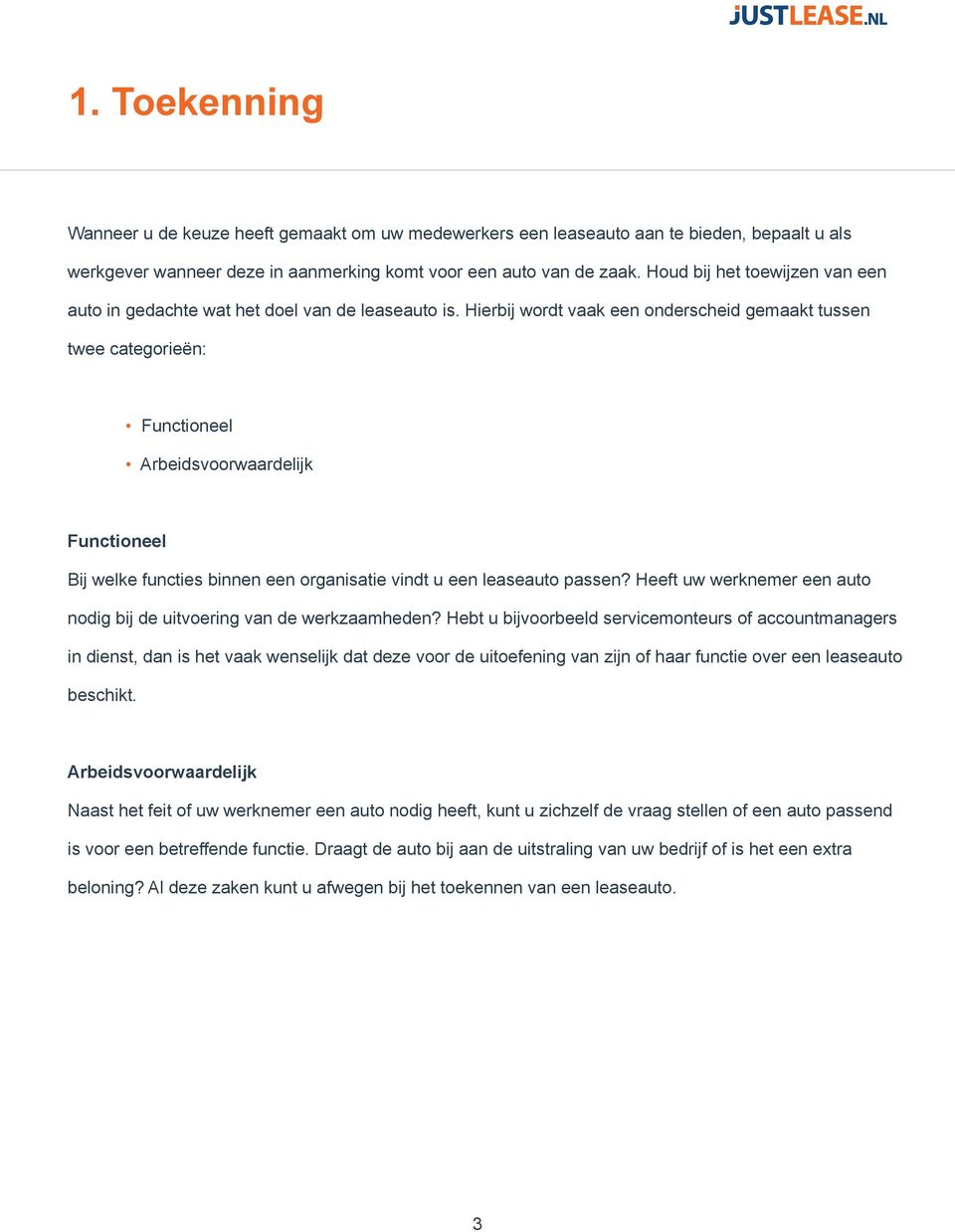 Hierbij wordt vaak een onderscheid gemaakt tussen twee categorieën: Functioneel Arbeidsvoorwaardelijk Functioneel Bij welke functies binnen een organisatie vindt u een leaseauto passen?