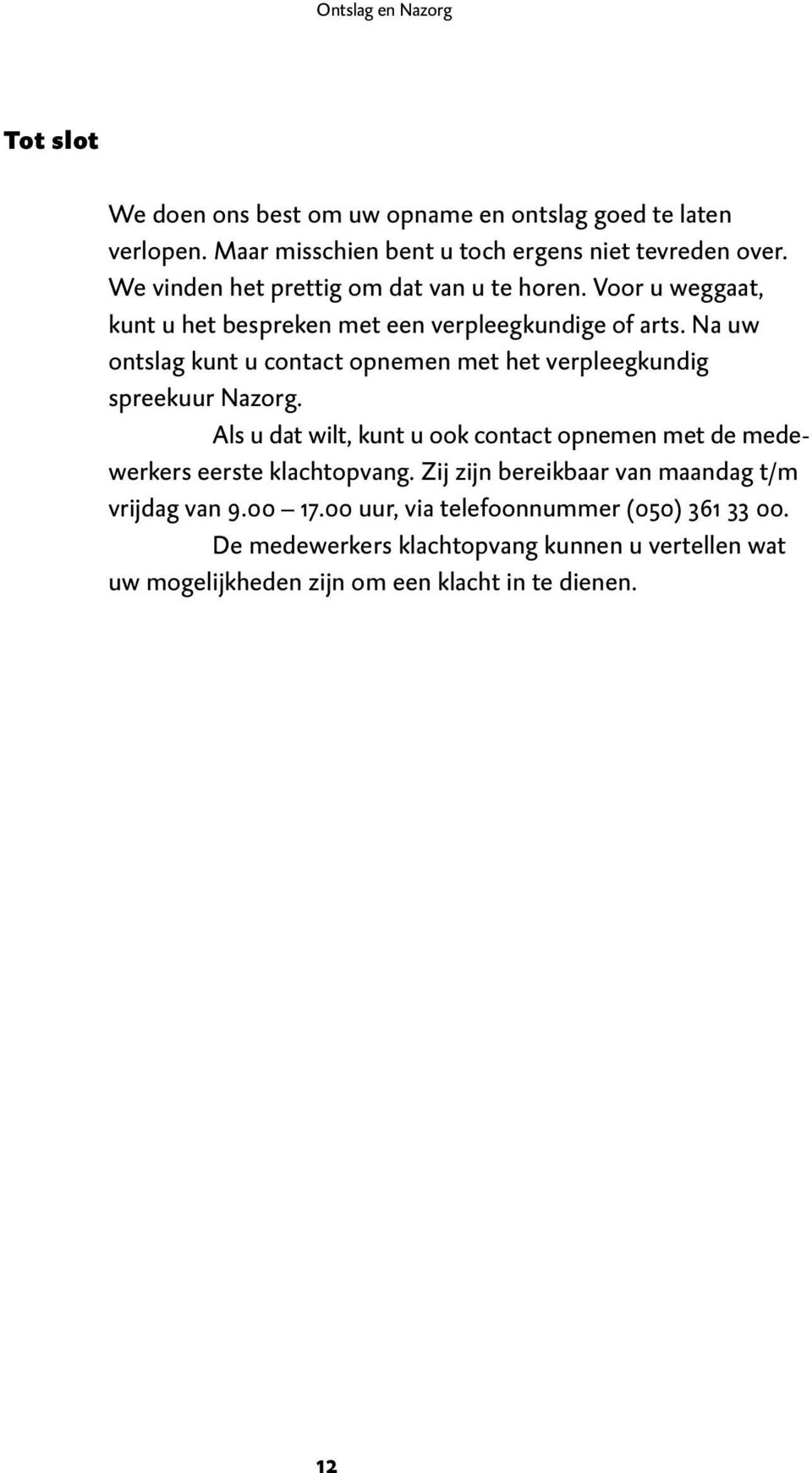 Na uw ontslag kunt u contact opnemen met het verpleegkundig spreekuur Nazorg.