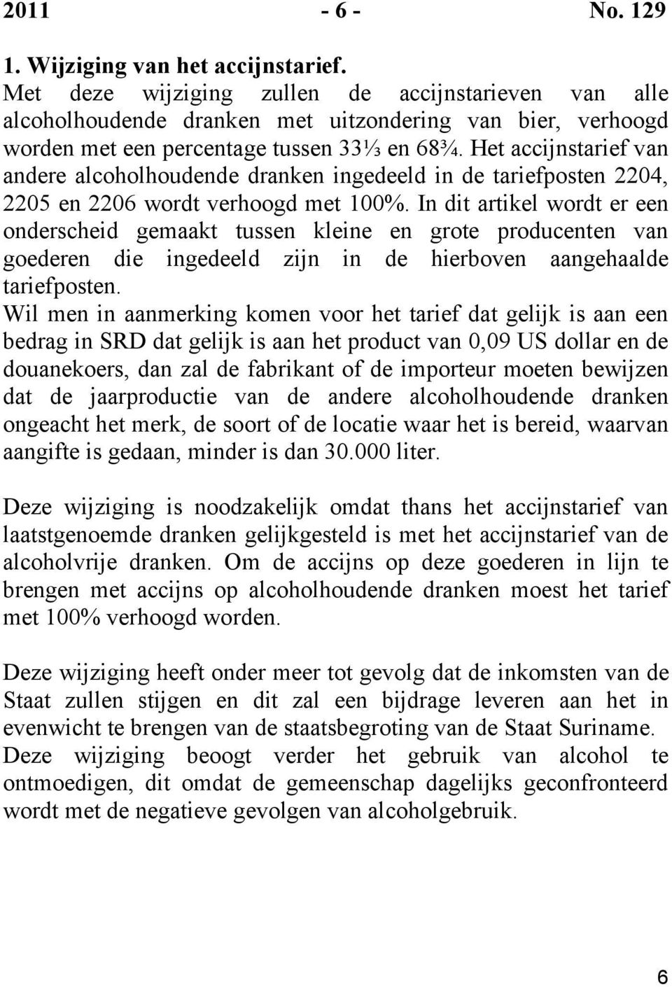 Het accijnstarief van andere alcoholhoudende dranken ingedeeld in de tariefposten 2204, 2205 en 2206 wordt verhoogd met 100%.