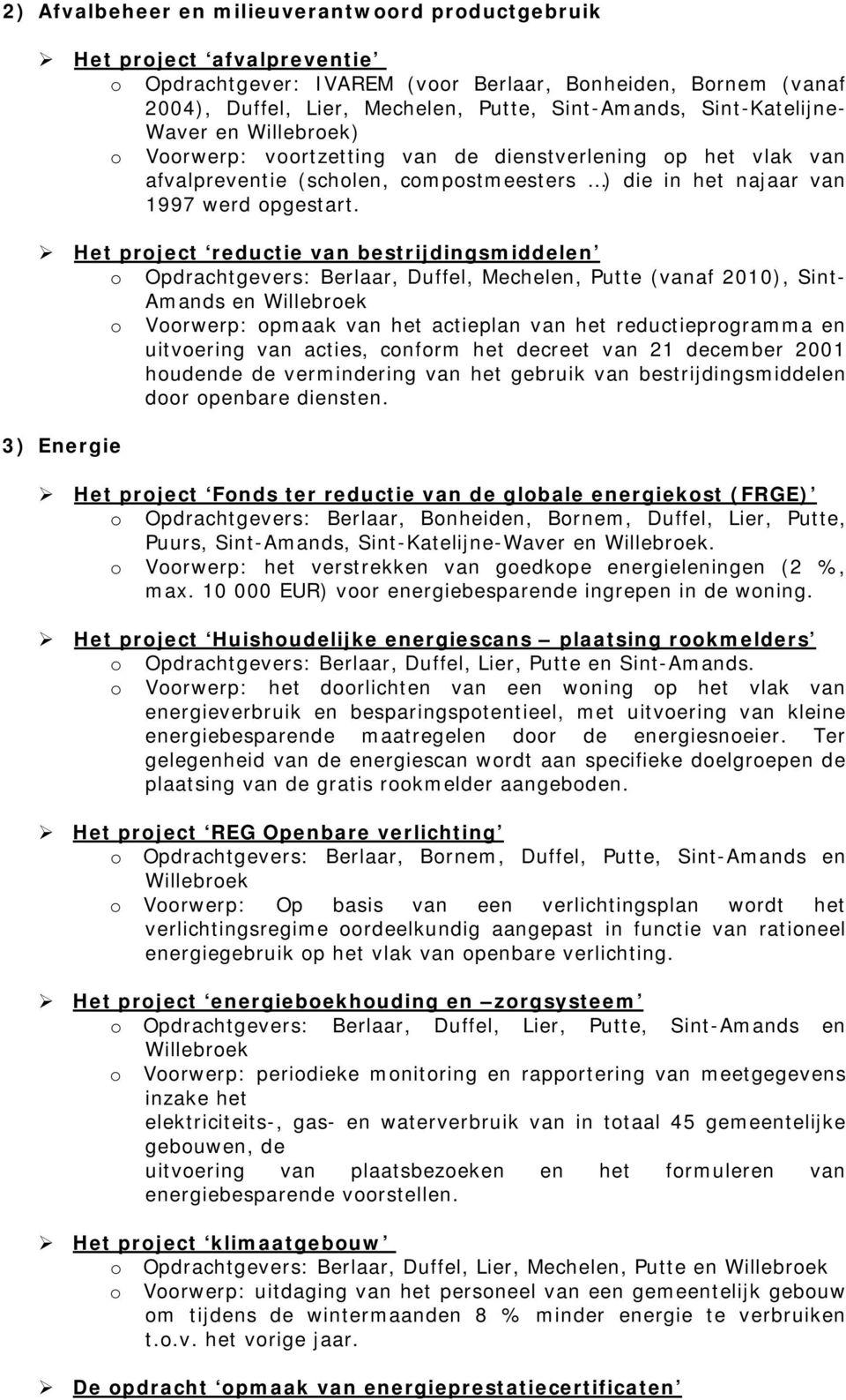 Het project reductie van bestrijdingsmiddelen o Opdrachtgevers: Berlaar, Duffel, Mechelen, Putte (vanaf 2010), Sint- Amands en Willebroek o Voorwerp: opmaak van het actieplan van het