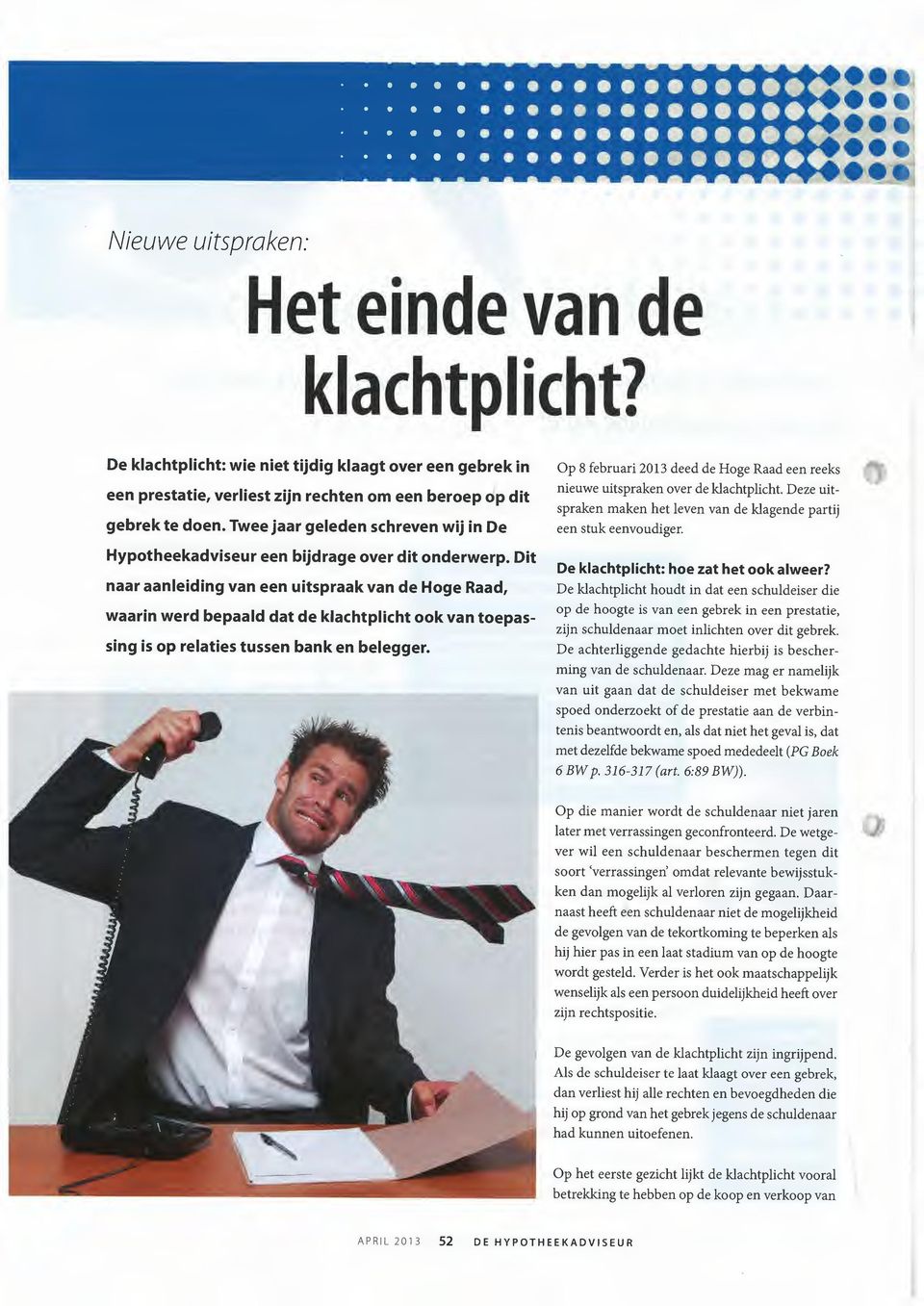 Dit naar aanleiding van een uitspraak van de Hoge Raad, waarin werd bepaald dat de klachtplicht ook van toepassing is op relaties tussen bank en belegger.