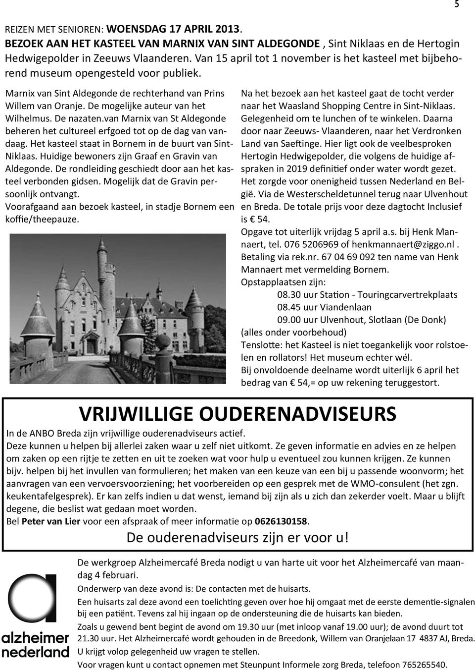 De nazaten.van Marnix van St Aldegonde beheren het cultureel erfgoed tot op de dag van vandaag. Het kasteel staat in Bornem in de buurt van Sint- Niklaas.