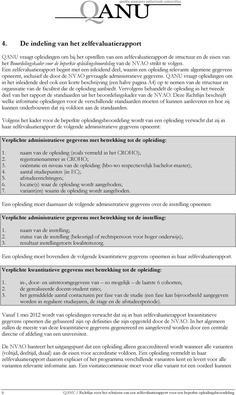 Een zelfevaluatierapport begint met een inleidend deel, waarin een opleiding relevante algemene gegevens opneemt, inclusief de door de NVAO gevraagde administratieve gegevens.