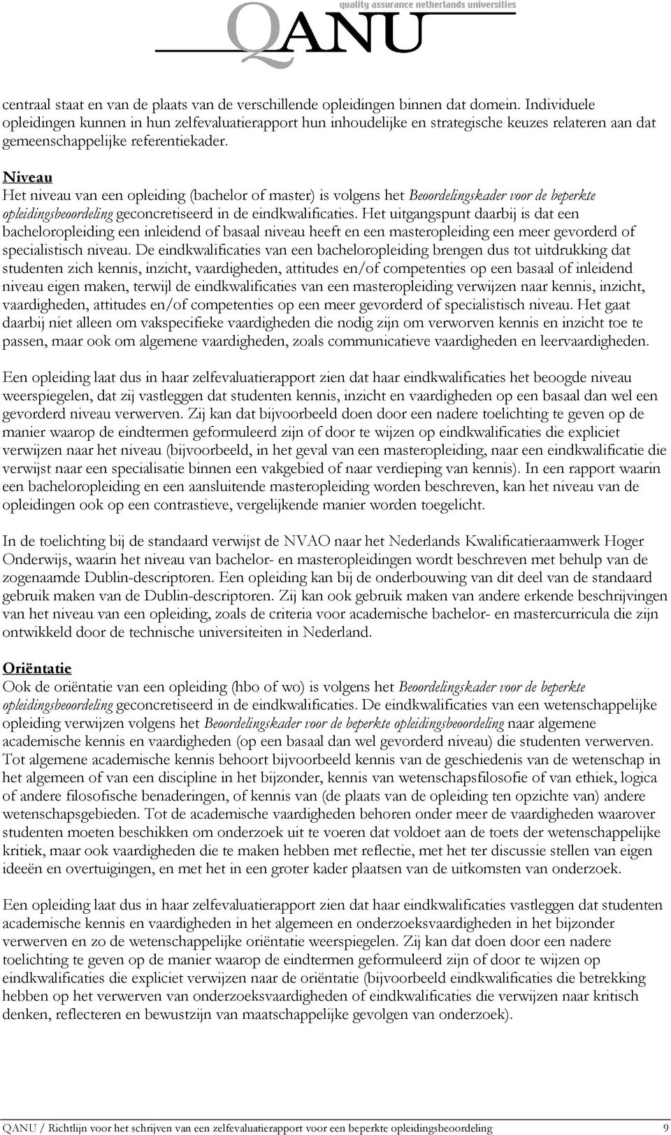 Niveau Het niveau van een opleiding (bachelor of master) is volgens het Beoordelingskader voor de beperkte opleidingsbeoordeling geconcretiseerd in de eindkwalificaties.