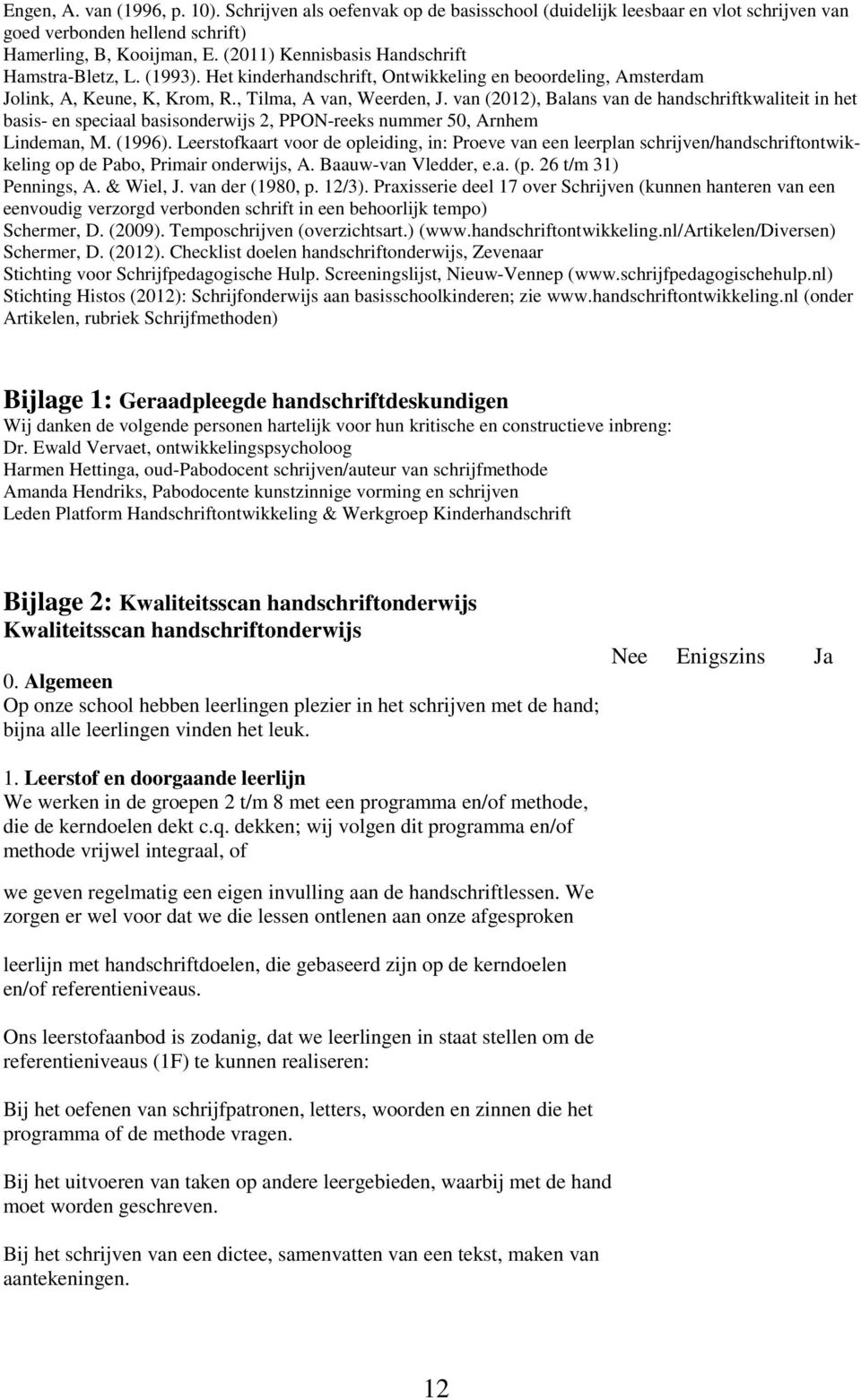 van (2012), Balans van de handschriftkwaliteit in het basis- en speciaal basisonderwijs 2, PPON-reeks nummer 50, Arnhem Lindeman, M. (1996).