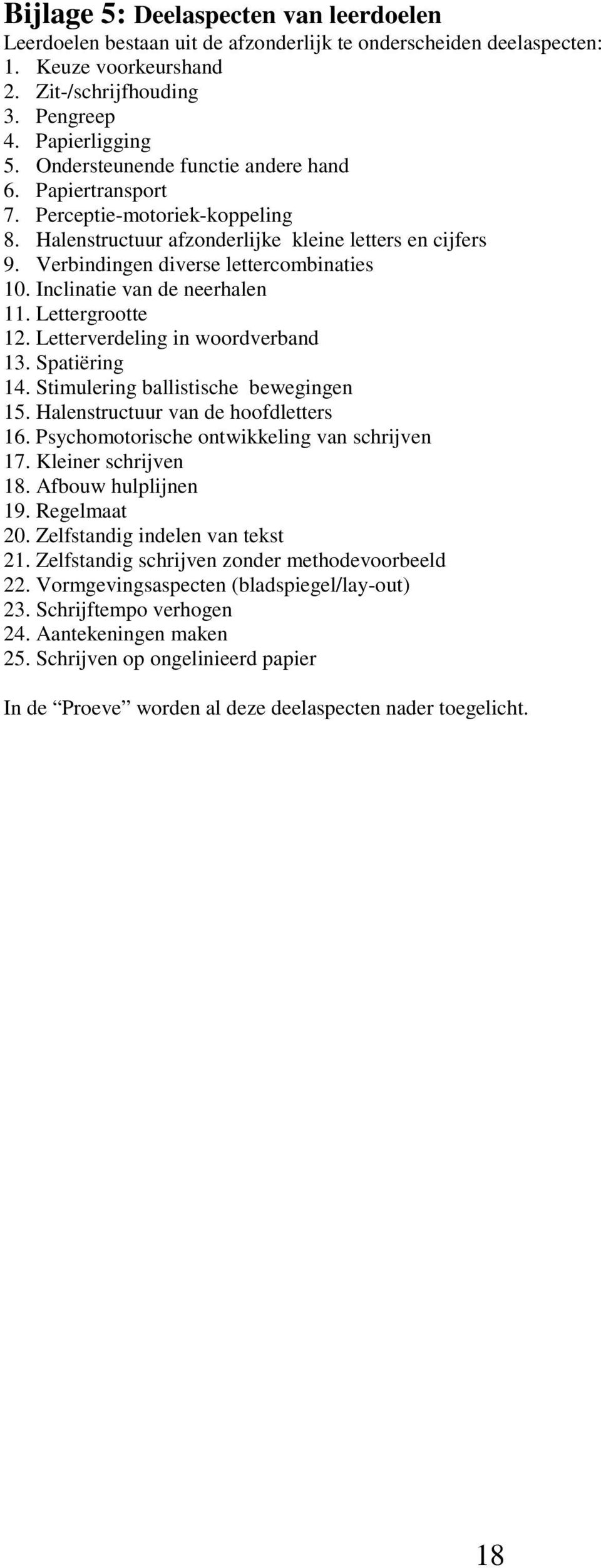 Inclinatie van de neerhalen 11. Lettergrootte 12. Letterverdeling in woordverband 13. Spatiëring 14. Stimulering ballistische bewegingen 15. Halenstructuur van de hoofdletters 16.