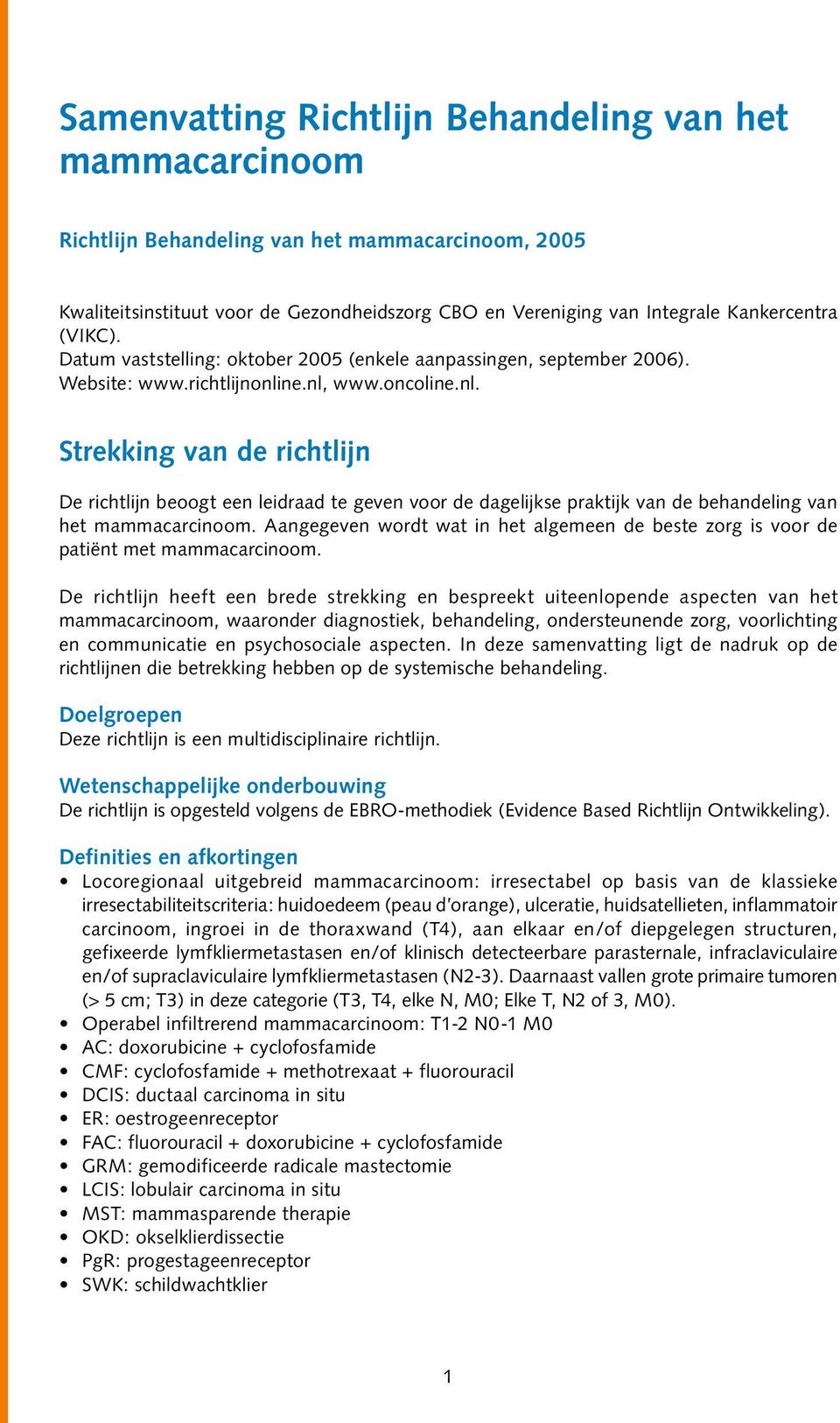ne.nl, www.oncoline.nl. Strekking van de richtlijn De richtlijn beoogt een leidraad te geven voor de dagelijkse praktijk van de behandeling van het mammacarcinoom.