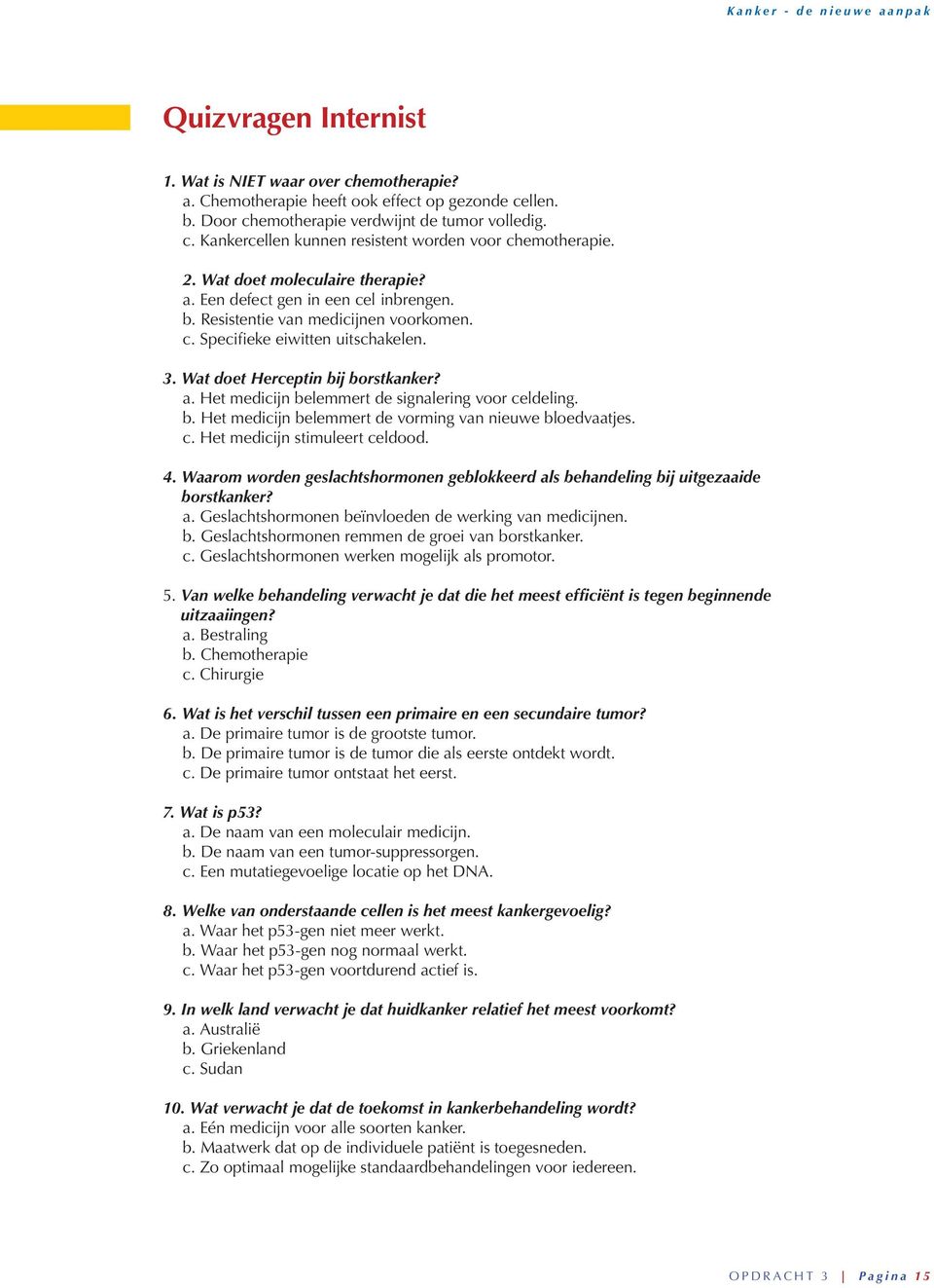 b. Het medicijn belemmert de vorming van nieuwe bloedvaatjes. c. Het medicijn stimuleert celdood. 4. Waarom worden geslachtshormonen geblokkeerd al