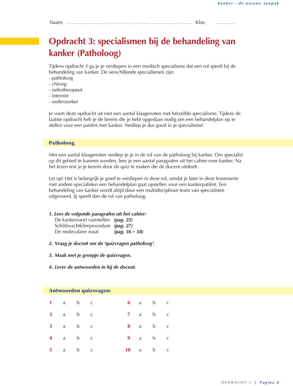 De verschillende specialismen zijn: - patholoog - chirurg - radiotherapeut - internist - onderzoeker Je voert deze opdracht uit met een aantal klasgenoten met hetzelfde specialisme.