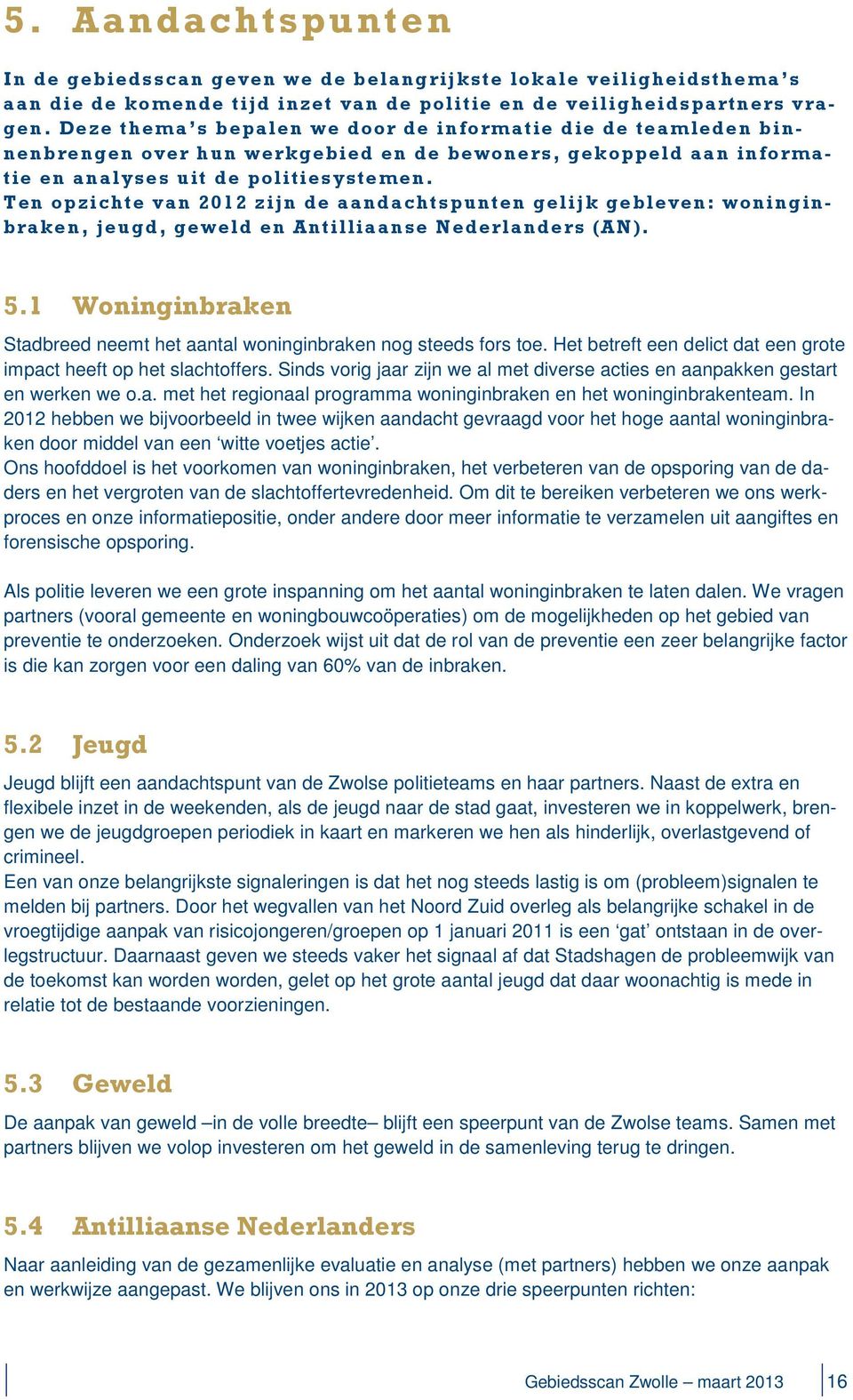 Ten opzichte van 2012 zijn de aandachtspunten gelijk gebleven: woninginbraken, jeugd, geweld en Antilliaanse Nederlanders (AN). 5.