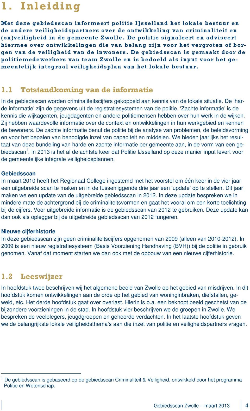De gebiedsscan is gemaakt door de politiemedewerkers van team Zwolle en is bedoeld als input voor het gemeentelijk integraal veiligheidsplan van het lokale bestuur. 1.