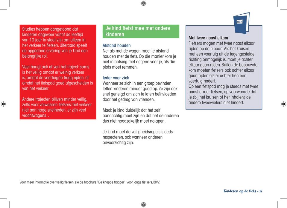 Andere trajecten blijven minder veilig, zelfs voor volwassen fietsers: het verkeer rijdt aan hoge snelheden, er zijn veel vrachtwagens Je kind fietst mee met andere kinderen Afstand houden Net als