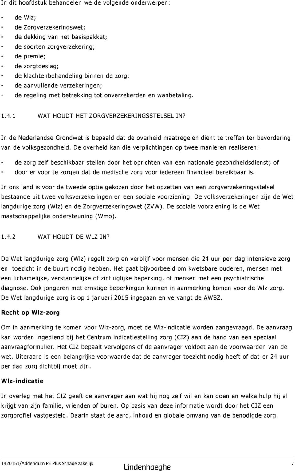 In de Nederlandse Grondwet is bepaald dat de overheid maatregelen dient te treffen ter bevordering van de volksgezondheid.