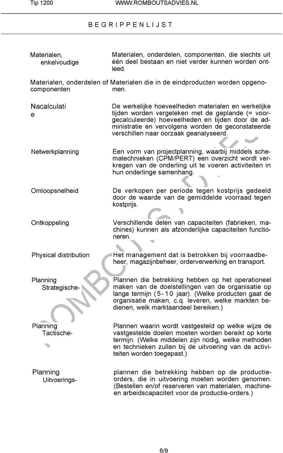 Nacalculati e Netwerkplanning Omloopsnelheid Ontkoppeling Physical distribution Planning Strategische- Planning Tactische- Planning Uitvoerings- De werkelijke hoeveelheden materialen en werkelijke