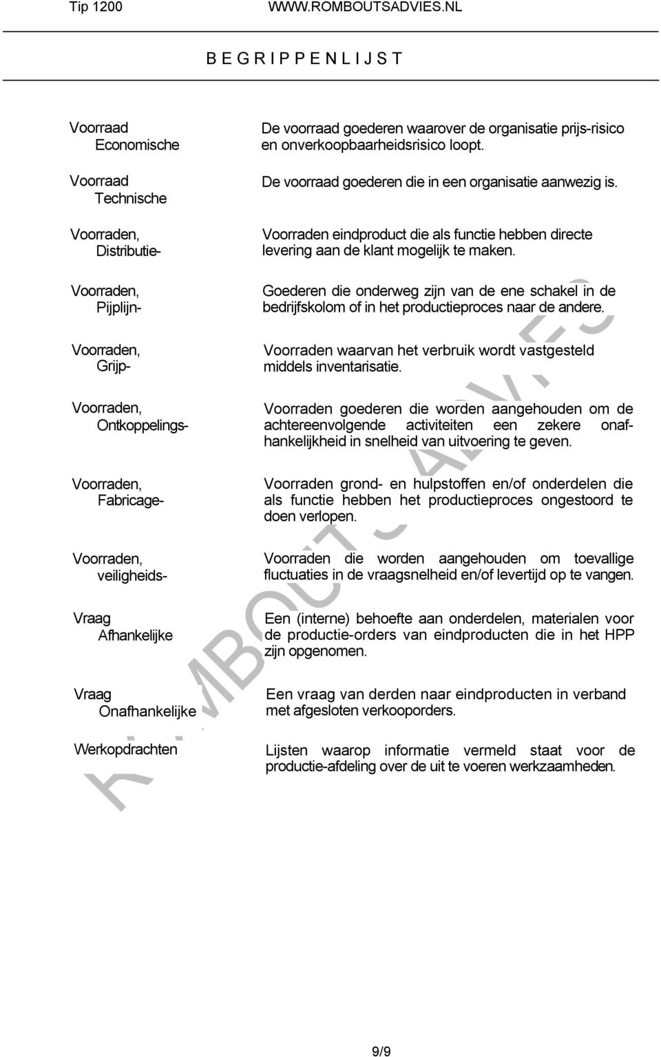 Goederen die onderweg zijn van de ene schakel in de bedrijfskolom of in het productieproces naar de andere. Voorraden waarvan het verbruik wordt vastgesteld middels inventarisatie.