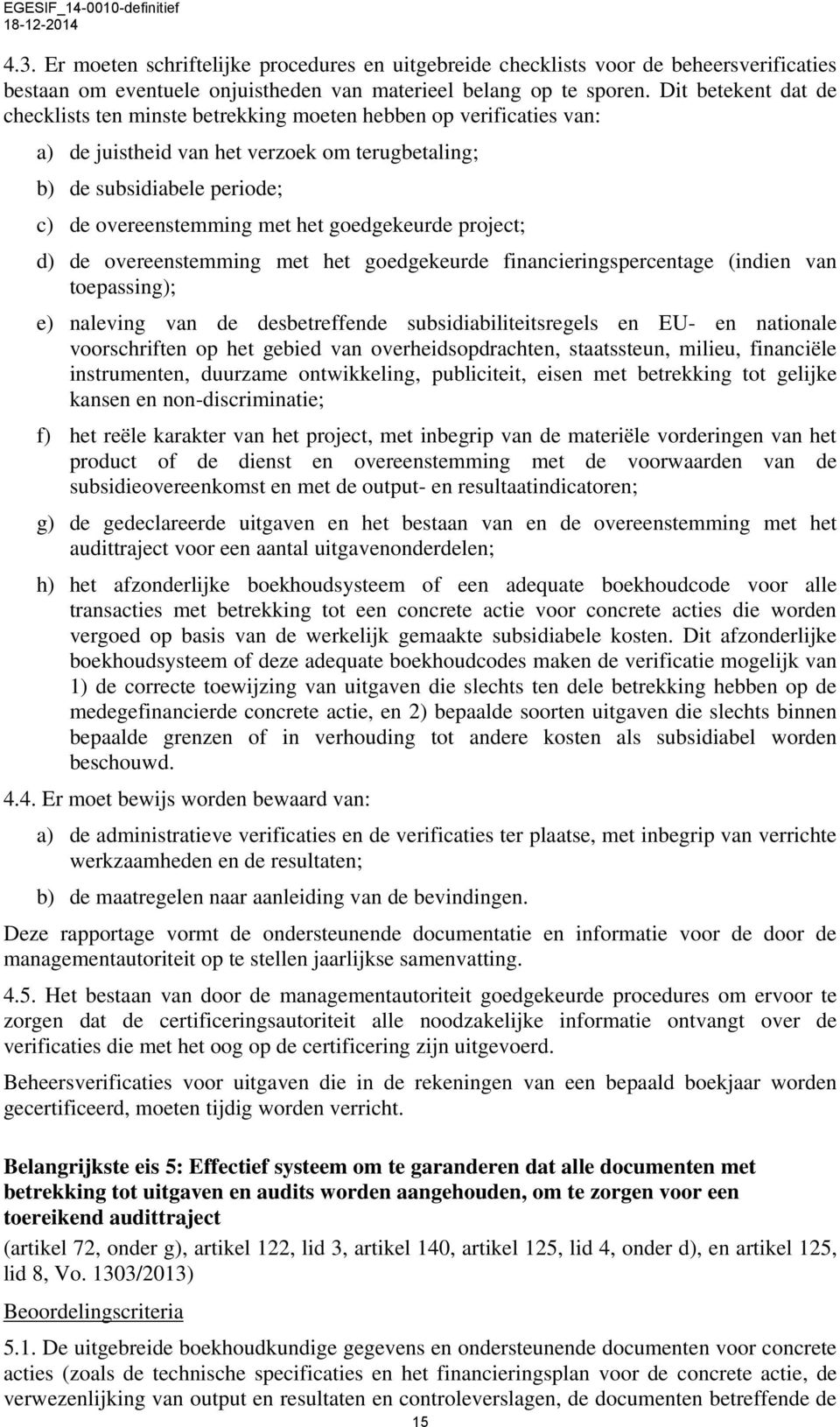 goedgekeurde project; d) de overeenstemming met het goedgekeurde financieringspercentage (indien van toepassing); e) naleving van de desbetreffende subsidiabiliteitsregels en EU- en nationale