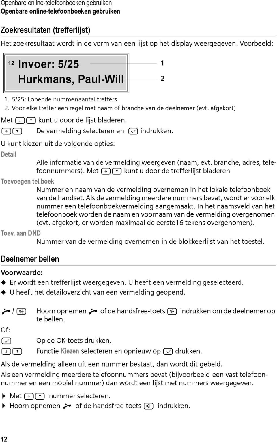 afgekort) Met AC kunt u door de lijst bladeren. AC De vermelding selecteren en B indrukken. U kunt kiezen uit de volgende opties: Detail Alle informatie van de vermelding weergeven (naam, evt.