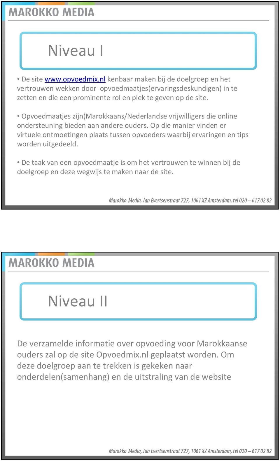 Opvoedmaatjes zijn(marokkaans/nederlandse vrijwilligers die online ondersteuning bieden aan andere ouders.