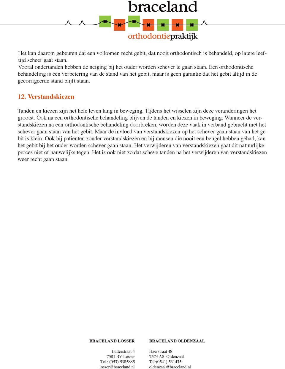 Een orthodontische behandeling is een verbetering van de stand van het gebit, maar is geen garantie dat het gebit altijd in de gecorrigeerde stand blijft staan. 12.