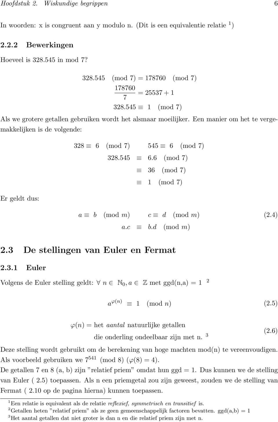 Een manier om het te vergemakkelijken is de volgende: Er geldt dus: 328 6 (mod 7) 545 6 (mod 7) 328.545 6.6 (mod 7) 36 (mod 7) 1 (mod 7) a b (mod m) c d (mod m) (2.4) a.c b.d (mod m) 2.