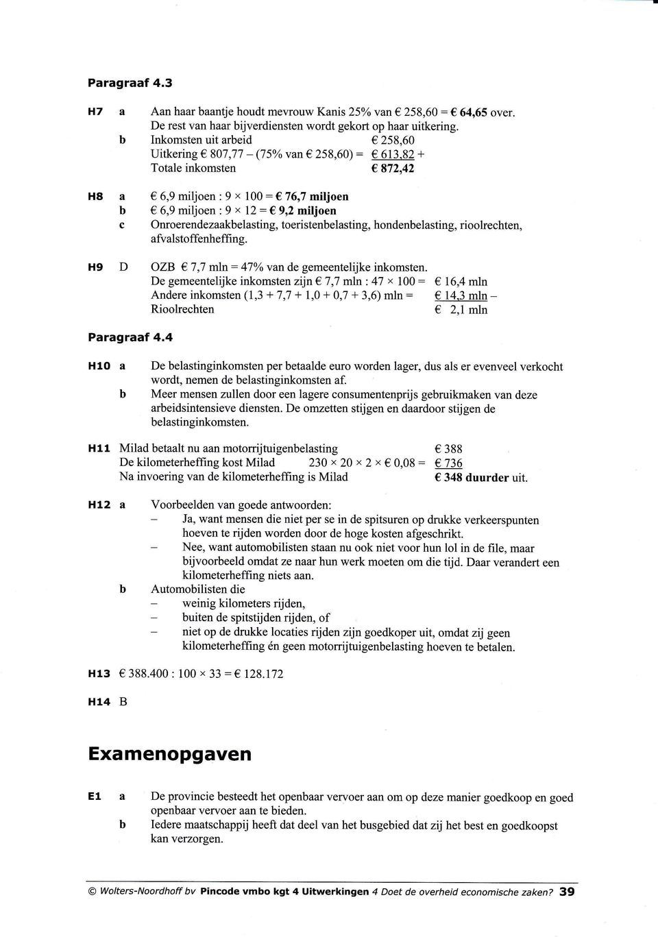 4 HlO a 6,9miljoen: 9 x 100 : 76,7 miljoen 6,9 miljoen: 9 x 12: 9,2 miljoen Onroerendezaakelasting, toeristenelasting, hondenelasting, rioolrehten, afualstoffenheffïng.