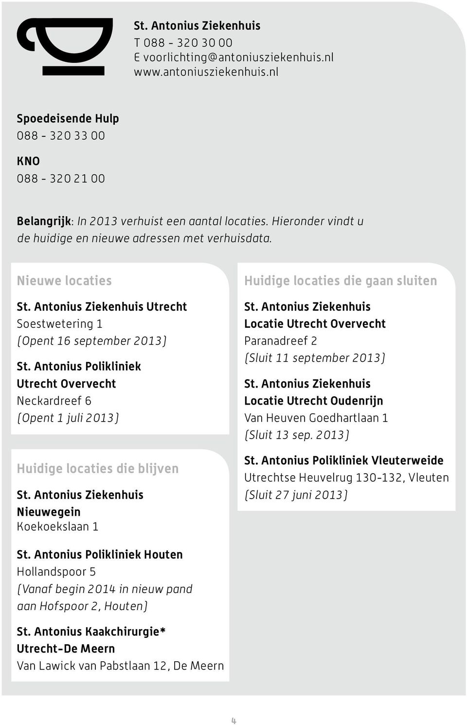 Antonius Polikliniek Utrecht Overvecht Neckardreef 6 (Opent 1 juli 2013) Huidige locaties die blijven St. Antonius Ziekenhuis Nieuwegein Koekoekslaan 1 Huidige locaties die gaan sluiten St.