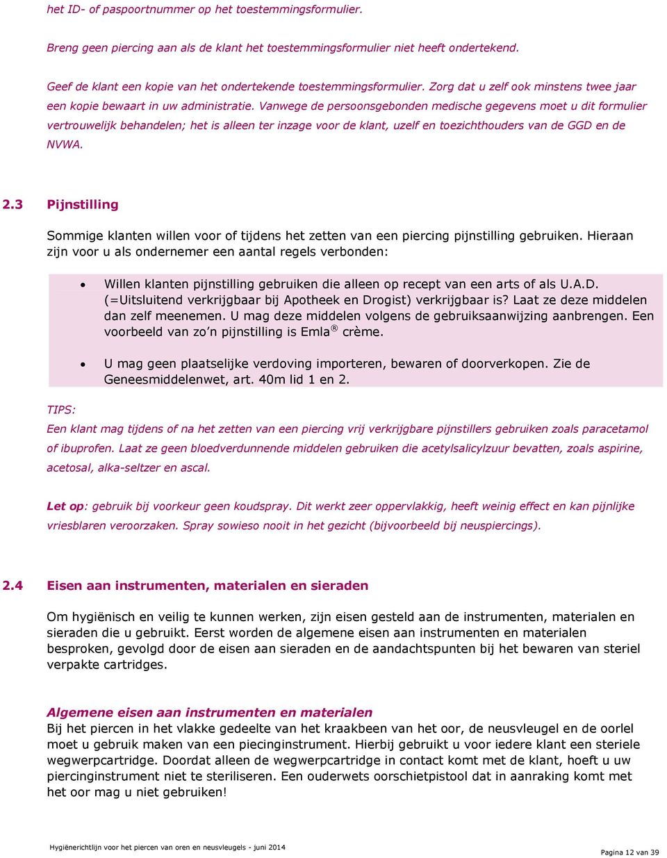 Vanwege de persoonsgebonden medische gegevens moet u dit formulier vertrouwelijk behandelen; het is alleen ter inzage voor de klant, uzelf en toezichthouders van de GGD en de NVWA. 2.