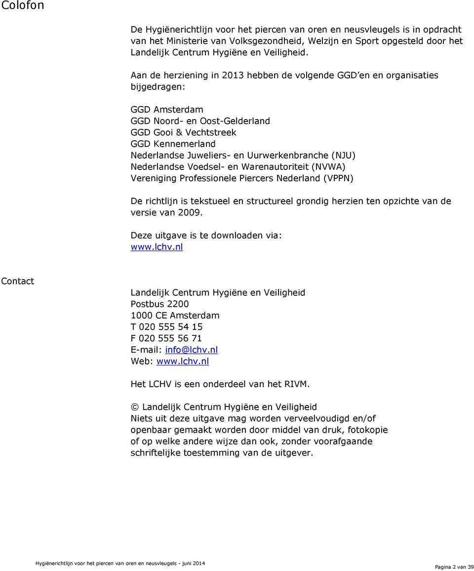 Aan de herziening in 2013 hebben de volgende GGD en en organisaties bijgedragen: GGD Amsterdam GGD Noord- en Oost-Gelderland GGD Gooi & Vechtstreek GGD Kennemerland Nederlandse Juweliers- en