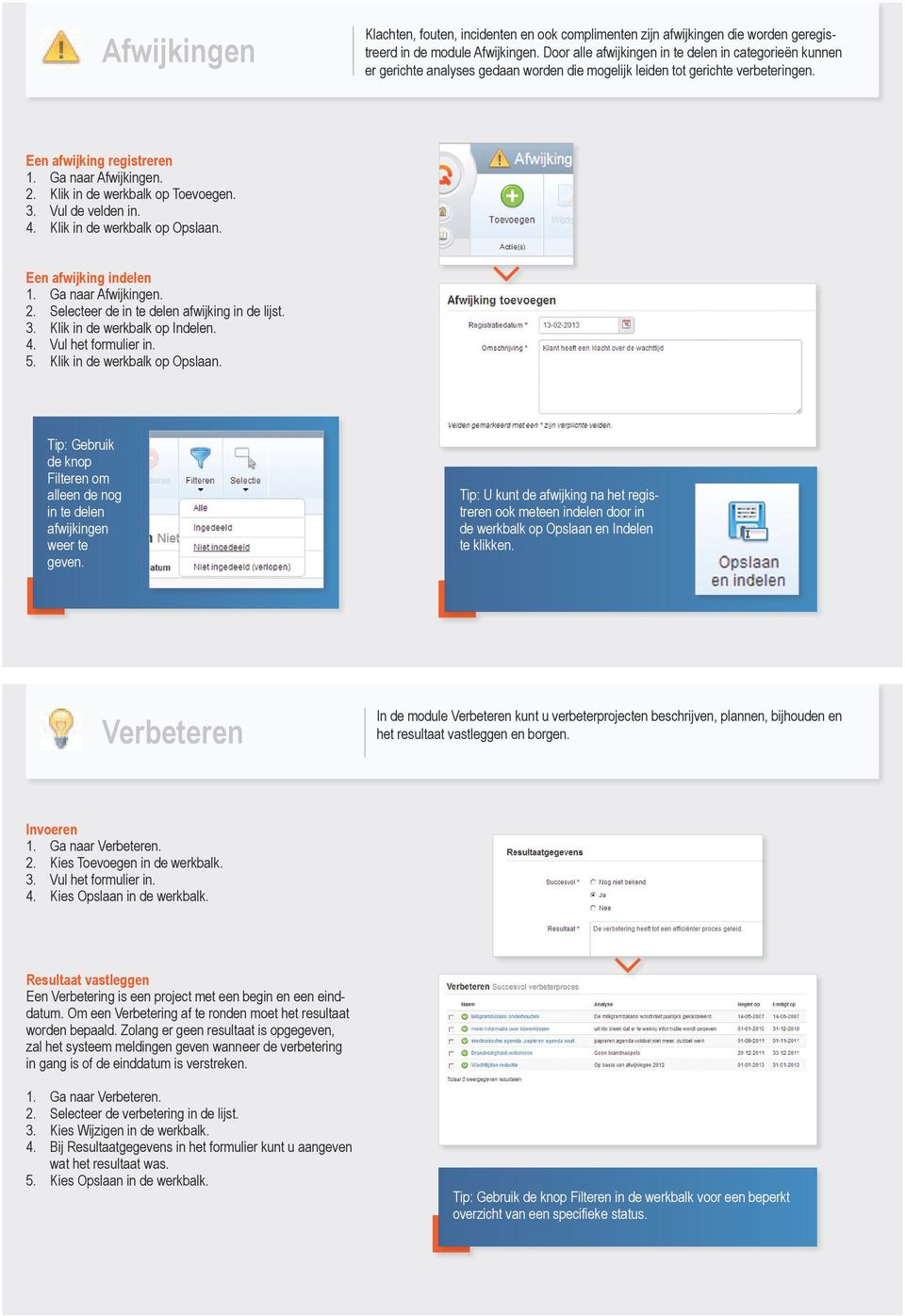 Klik in de werkbalk op Toevoegen. 3. Vul de velden in. 4. Klik in de werkbalk op Opslaan. Een afwijking indelen 1. Ga naar Afwijkingen. 2. Selecteer de in te delen afwijking in de lijst. 3. Klik in de werkbalk op Indelen.