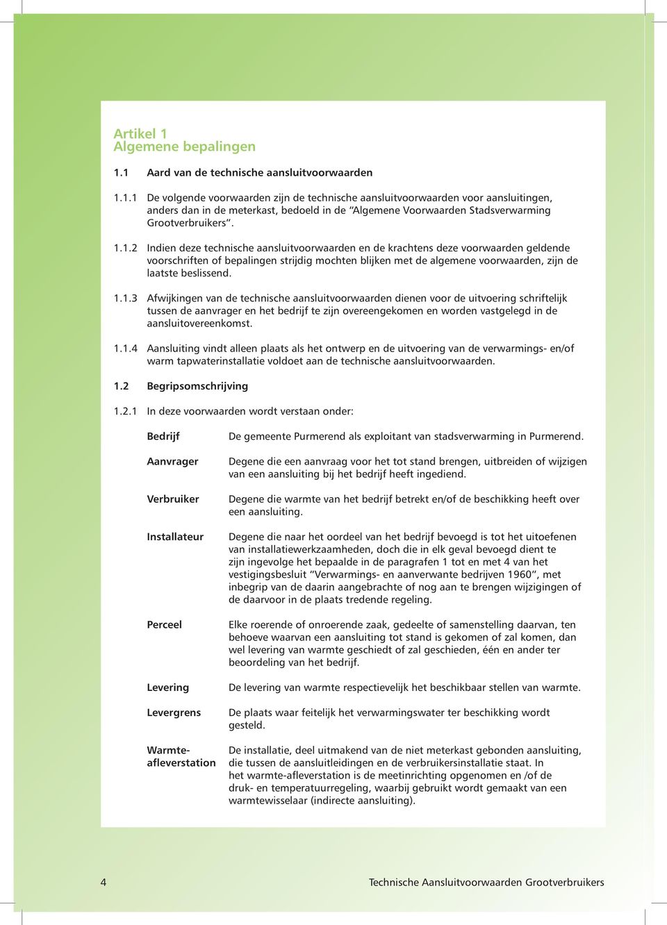 1.1.3 Afwijkingen van de technische aansluitvoorwaarden dienen voor de uitvoering schriftelijk tussen de aanvrager en het bedrijf te zijn overeengekomen en worden vastgelegd in de aansluitovereenkomst.