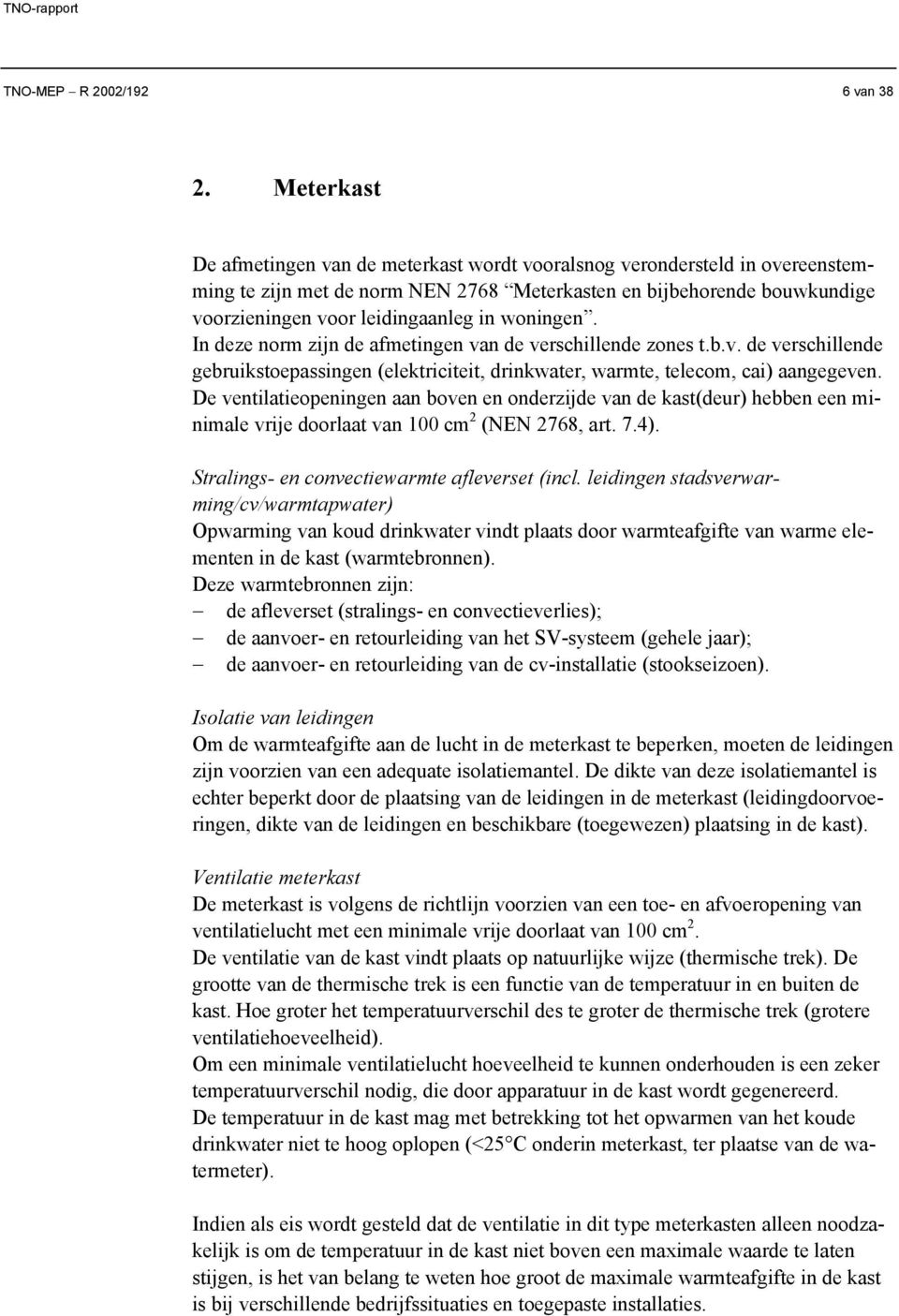 woningen. In deze norm zijn de afmetingen van de verschillende zones t.b.v. de verschillende gebruikstoepassingen (elektriciteit, drinkwater, warmte, telecom, cai) aangegeven.