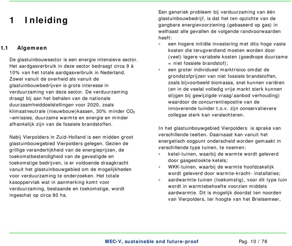 De verduurzaming draagt bij aan het behalen van de nationale duurzaamheiddoelstellingen voor 2020, zoals klimaatneutrale (nieuwbouw)kassen, 30% minder CO 2 emissies, duurzame warmte en energie en