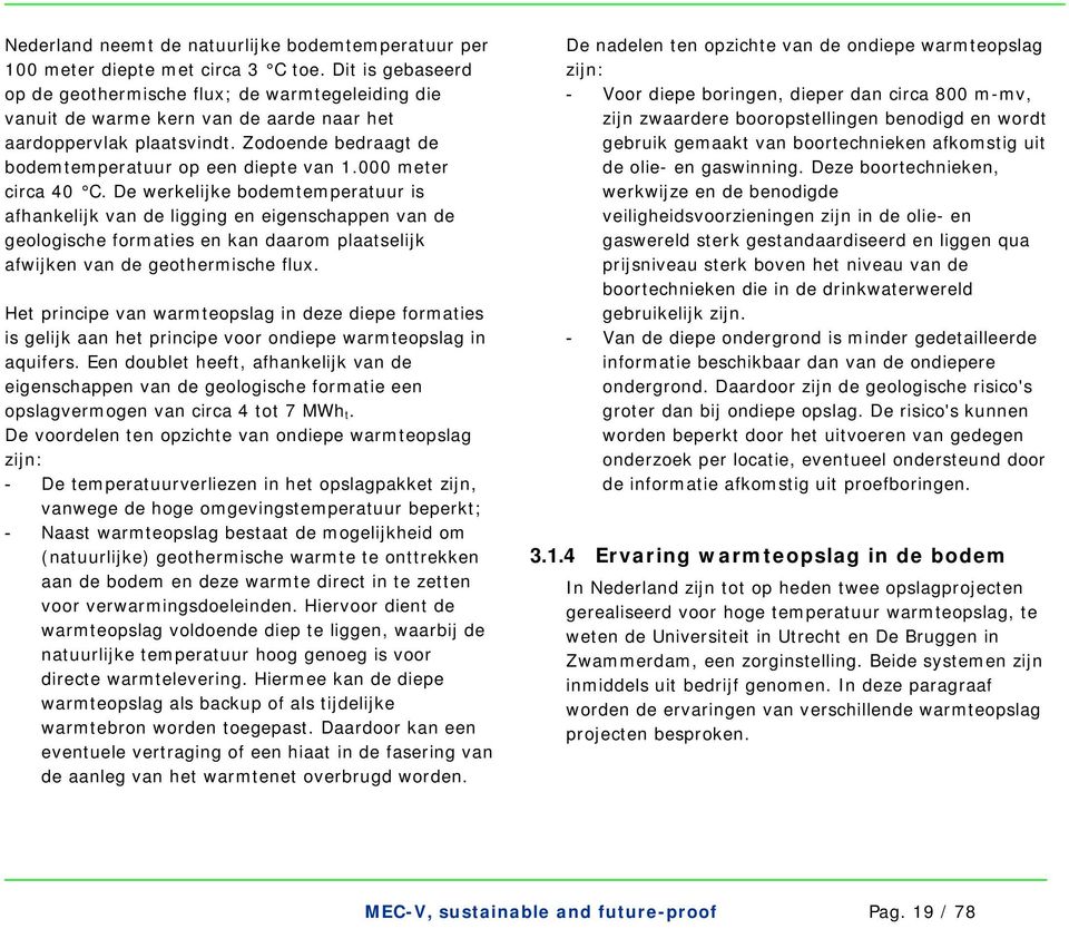 000 meter circa 40 C. De werkelijke bodemtemperatuur is afhankelijk van de ligging en eigenschappen van de geologische formaties en kan daarom plaatselijk afwijken van de geothermische flux.