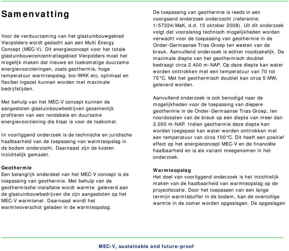 warmteopslag, bio-wkk etc, optimaal en flexibel ingezet kunnen worden met maximale bedrijfstijden.