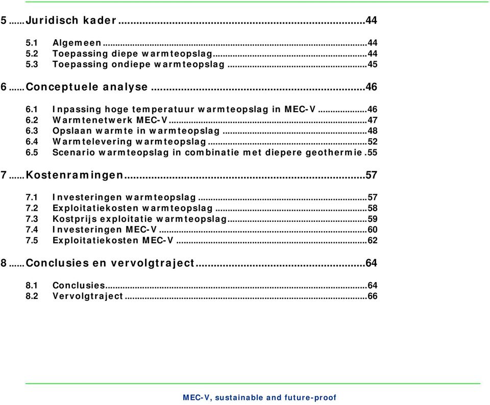 5 Scenario warmteopslag in combinatie met diepere geothermie. 55 7... Kostenramingen... 57 7.1 Investeringen warmteopslag... 57 7.2 Exploitatiekosten warmteopslag... 58 7.