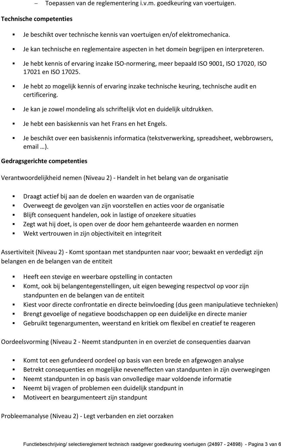 Je hebt zo mogelijk kennis of ervaring inzake technische keuring, technische audit en certificering. Je kan je zowel mondeling als schriftelijk vlot en duidelijk uitdrukken.