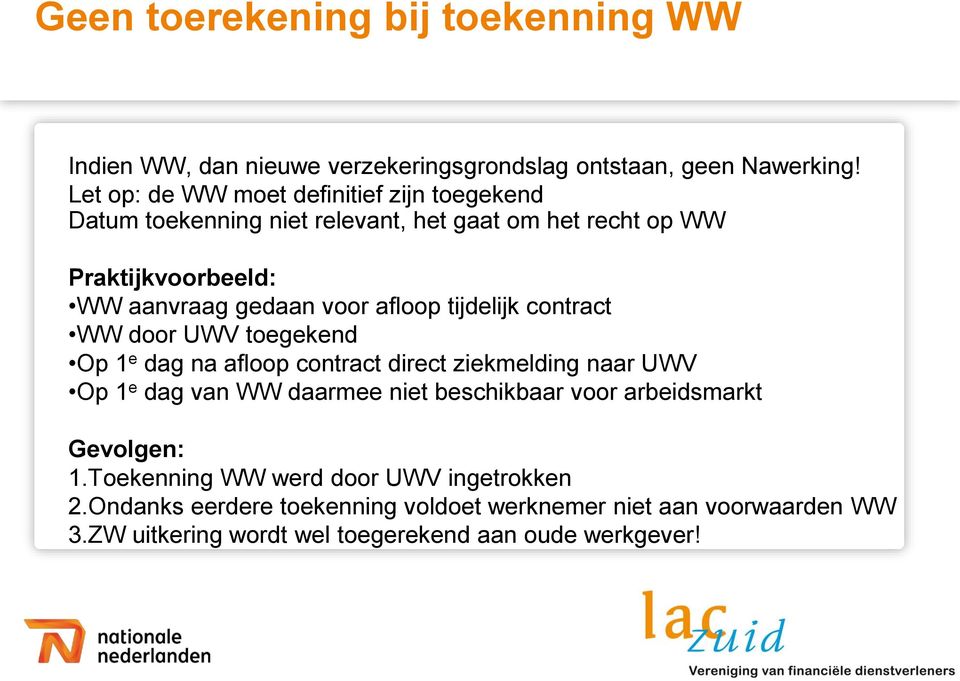 afloop tijdelijk contract WW door UWV toegekend Op 1 e dag na afloop contract direct ziekmelding naar UWV Op 1 e dag van WW daarmee niet beschikbaar