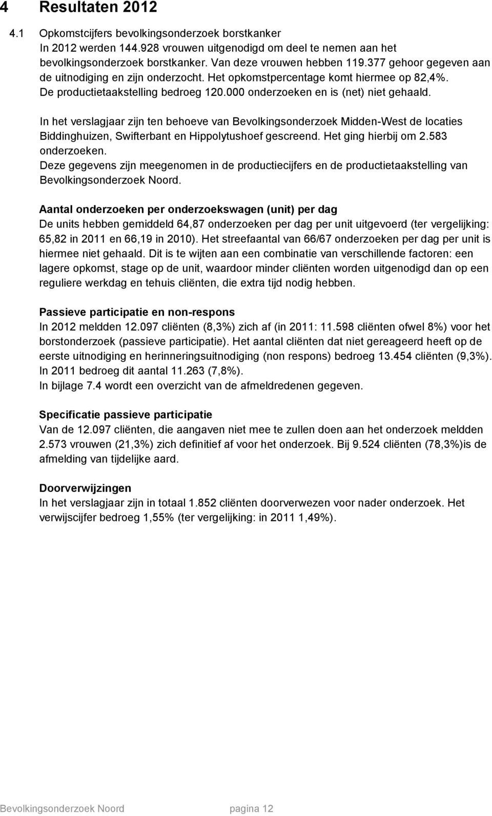 In het verslagjaar zijn ten behoeve van Bevolkingsonderzoek Midden-West de locaties Biddinghuizen, Swifterbant en Hippolytushoef gescreend. Het ging hierbij om 2.583 onderzoeken.