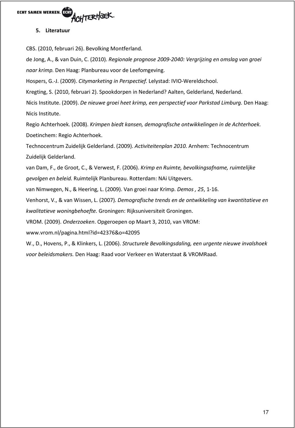 Aalten, Gelderland, Nederland. Nicis Institute. (29). De nieuwe groei heet krimp, een perspectief voor Parkstad Limburg. Den Haag: Nicis Institute. Regio Achterhoek. (28).