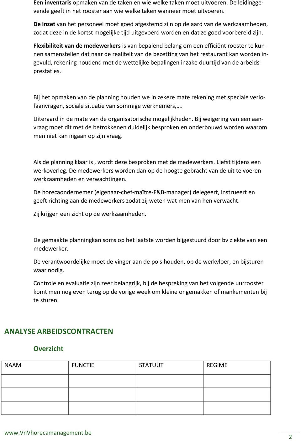 Flexibiliteit van de medewerkers is van bepalend belang om een efficiënt rooster te kunnen samenstellen dat naar de realiteit van de bezetting van het restaurant kan worden ingevuld, rekening houdend