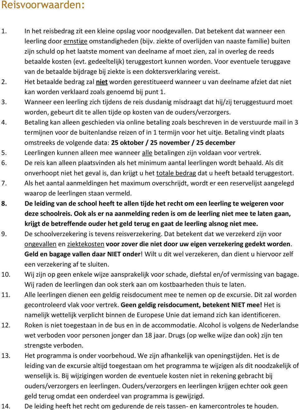 Voor eventuele teruggave van de betaalde bijdrage bij ziekte is een doktersverklaring vereist. 2.